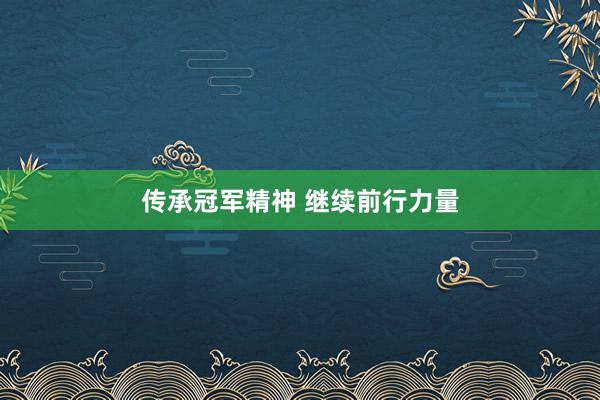 传承冠军精神 继续前行力量